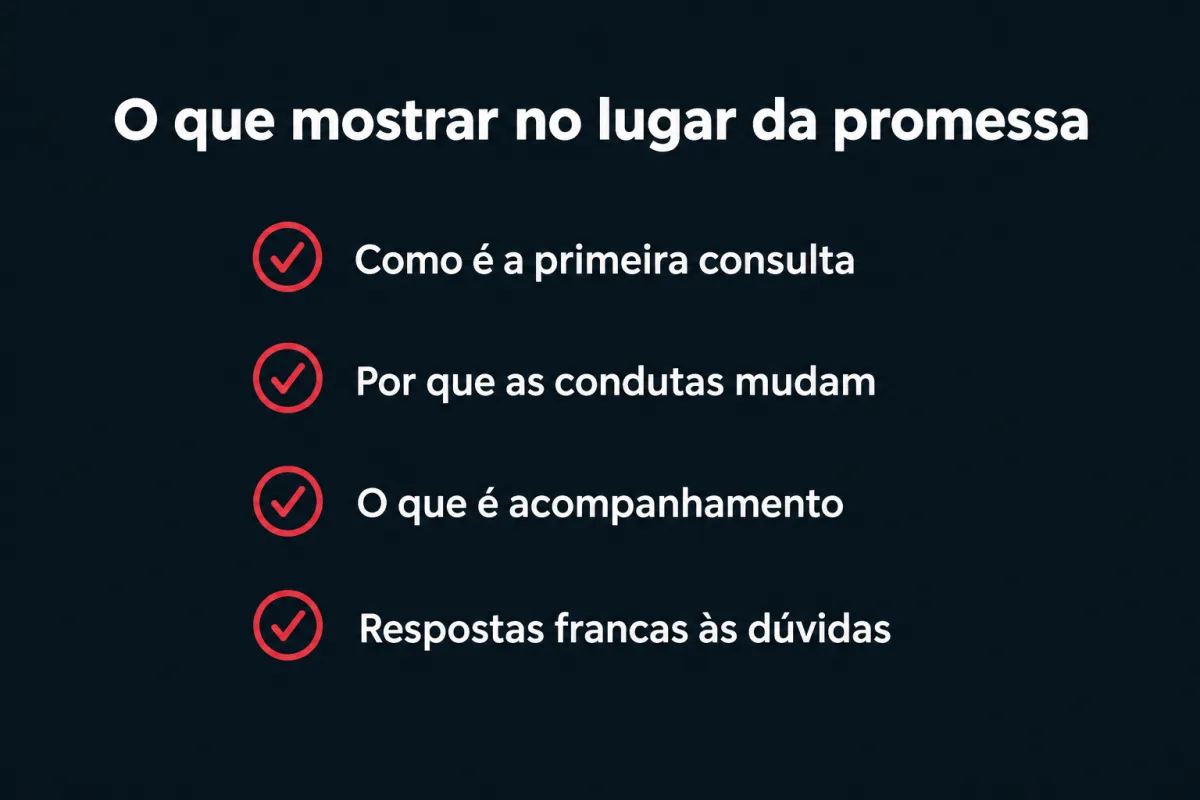 O que mostrar no lugar da promessa: como é a primeira consulta, por que as condutas mudam, o que é acompanhamento e respostas francas às dúvidas.