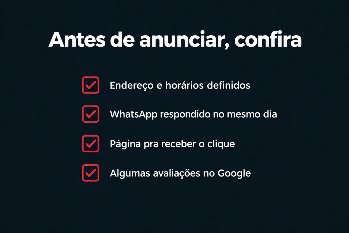 Lista de verificação antes de anunciar: endereço e horários definidos, WhatsApp respondido no mesmo dia, página pra receber o clique e algumas avaliações no Google.